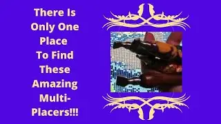 The Best Multi Placers, And You Can Only Get Them From One Place!!!