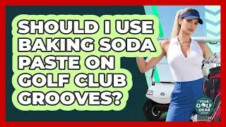 Should I Use Baking Soda Paste On Golf Club Grooves?