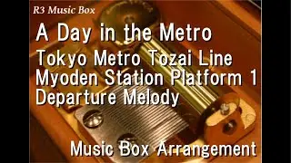 A Day in the Metro/Tokyo Metro Tozai Line Myoden Station Platform 1 Departure Melody [Music Box]