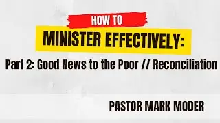 How To Minister Effectively #2 | GOOD NEWS TO THE POOR | Pastor Mark Moder | Berean Church