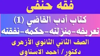 كتاب أدب القاضي (1) تعريفه/منزلة القضاء /حكم تولى القضاء /نفقة القاضى.. فقه حنفى الثاني الثانوي ازهر
