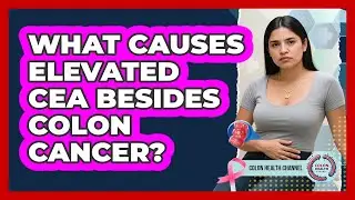 What Causes Elevated CEA Besides Colon Cancer?