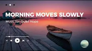 Calm Piano Music When You Don't Need to Rush | Morning Moves Slowly