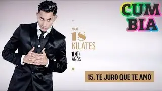 18 KILATES - TE JURO QUE TE AMO (10 AÑOS - SUS MEJORES TEMAS)