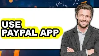 How to Use PayPal App (Updated 2025)