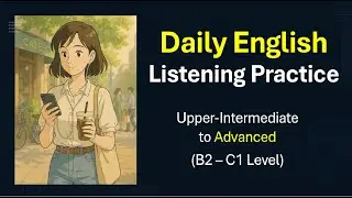 Real English Practice for Daily Listening &ndash; Upper-Intermediate Listening Practice (B2&ndash;C1 Level)