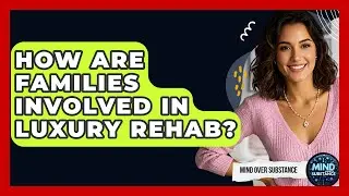 How Are Families Involved In Luxury Rehab? - Mind Over Substance