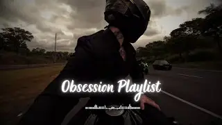 he is obsessed with you  ~ Dark Romance Playlist