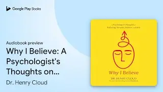 Why I Believe: A Psychologist's Thoughts on&hellip; by Dr. Henry Cloud &middot; Audiobook preview