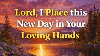 Place This New Day in God&rsquo;s Hands | A Morning Prayer That Changes Everything