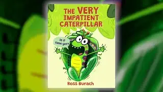 The Very Impatient Caterpillar By: Ross Burach