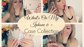 ♡ What's on my iPhone 6 + Case Collection | 2015 ♡