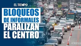 Vendedores informales bloquean el centro en nueva jornada de protestas |&nbsp;EL TIEMPO
