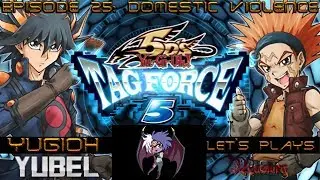[Yugioh Let's Plays] Yubel Mastery Plays Yugioh Tag Force 5 EP 25: Domestic Violence