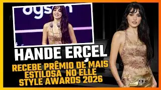 Hande Erçel - ganha prêmio de Mais Estilosa no Elle Style Awards 2026 e emociona com discurso