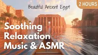 Relaxing Calming Music & ASMR | Glide Through Ancient Egypt: A Peaceful Nile River Journey
