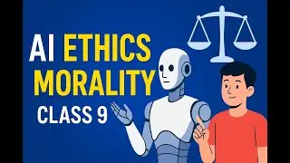 Class 9 AI Ethics and Morality | Ethics and Morality | Unit 1.3 | CBSE AI (417) | AI Ethics