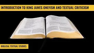 Introduction to King James Onlyism and Textual Criticism - Biblical Textual Studies 1