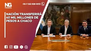 NGFEDERAL - NATION WILL TRANSFER 40 BILLION PESOS TO CHACO
