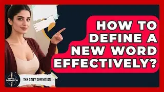 How To Define A New Word Effectively? - The Daily Definition