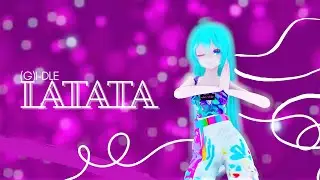 【MMD KPOP】 (G)I-DLE ((여자)아이들) _ LATATA【Camera DL】