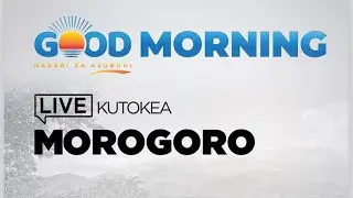 🔴#LIVE Kutoka MOROGORO: GOOD MORNING NA RC ADAM MALIMA | 10 JULY 2023