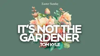 Tom Kyle &bull; Easter Sunday: It's Not The Gardner &bull; April 20, 2025
