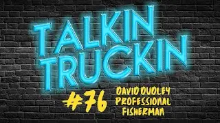 Talkin Truckin - Episode 76: David Dudley Professional Fisherman