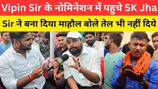 Vipin Sir के Nomination में पहुच SK Jha Sir ने बना दिया माहौल @SK_Jha_Sir 