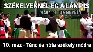 Székelyeknél ég a lámpis 10. rész - Tánc és nóta székely módra (2010)