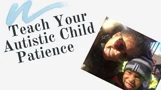 Tips to Help Autistic Children Wait and be Patience