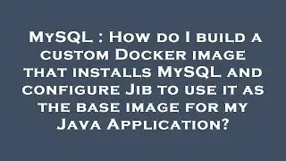MySQL : How do I build a custom Docker image that installs MySQL and configure Jib to use it as the