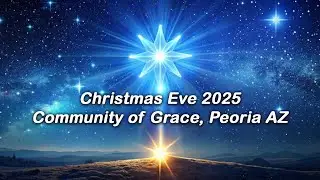 2025 12 24  Community of Grace Peoria AZ Christmas Eve Online