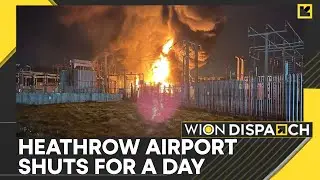 UK: Heathrow Airport Closed After Fire at a Substation | World News | WION Dispatch