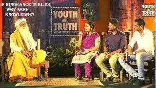 Youth & Truth  Unplugged with Sadhguru :  If Ignorance is Bliss, Why Seek Knowledge?
