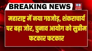 #dblivebreaking : Maharashtra में नया गठजोड़, शंकराचार्य पर बढ़ा जोर, Chunav Ayog को सुप्रीम फटकार
