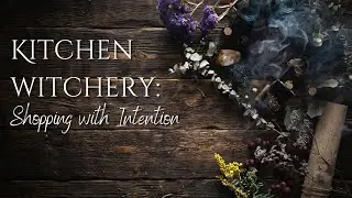 Grocery Shopping with Intention | Kitchen Witch Tips