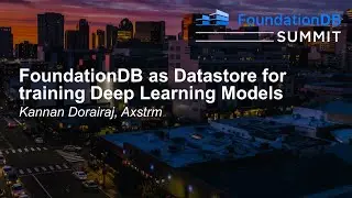 FoundationDB as Datastore for Training Deep Learning Models - Kannan Dorairaj, Axstrm