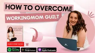 HOW TO OVERCOME WORKING MOM GUILT