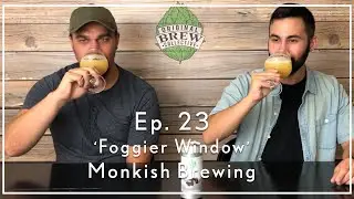 Ep. 23: Craft Beer Review - &lsquo;Foggier Window&rsquo; by Monkish Brewing