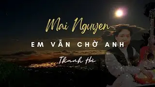 EM VẪN CHỜ ANH (NHẠC TRỮ TÌNH) - THANH HÀ [NHẠC SĨ: MAI NGUYỄN]