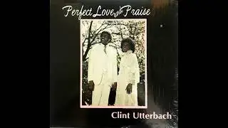 Clint Utterbach - Perfect Love & Praise (full album) [19??] Gospel/Funk