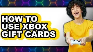 How to Use Xbox Gift Cards - Full Guide