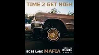 BOSS LAND MAFIA - Time 2 Get High