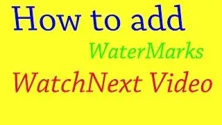 How to add WaterMarks and WatchNext on your video