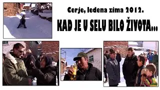 CERJE, ledena zima 2012 - KAD JE U SELU BILO ŽIVOTA...