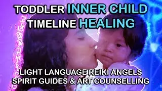 TODDLER #innerchild Healing & Parenting: Light Language Reiki Angels Spirit Guides & Art Counseling