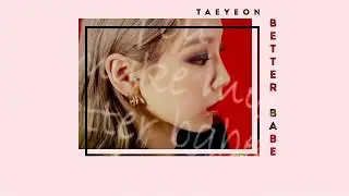 [Vietsub] Better Babe – Taeyeon (태연)