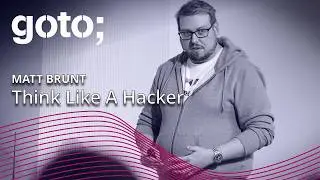 Think like a Hacker &bull; Matt Brunt &bull; GOTO 2019