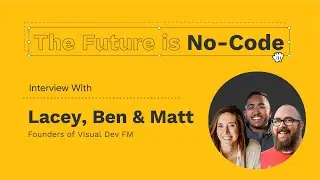 The Future is No-Code | Lacey, Ben, & Matt from VisualDev.Fm